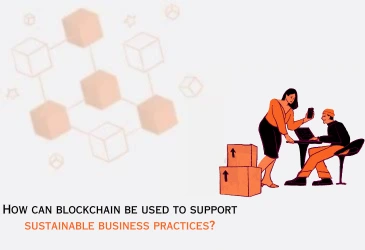 How can blockchain be used to support sustainable business practices?